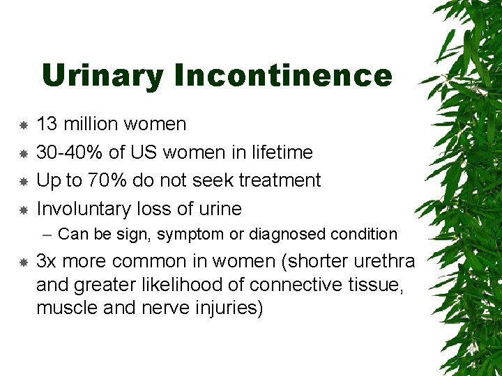 Urinary Incontinence 13 million women 30 -40% of US women in lifetime Up to