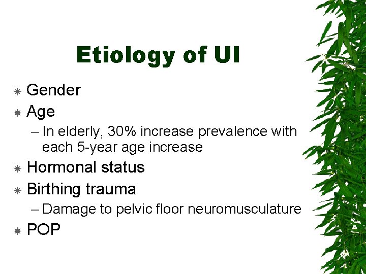 Etiology of UI Gender Age – In elderly, 30% increase prevalence with each 5