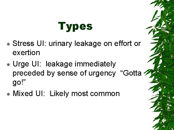 Types Stress UI: urinary leakage on effort or exertion Urge UI: leakage immediately preceded