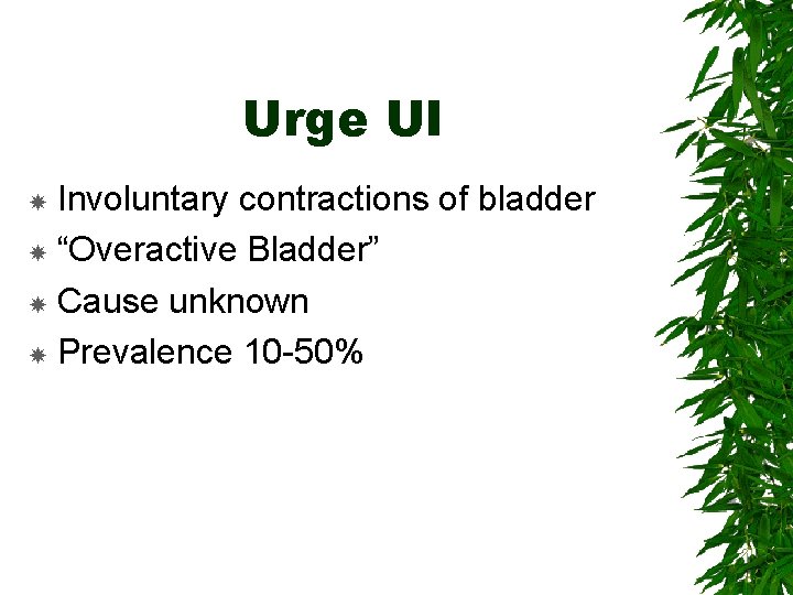 Urge UI Involuntary contractions of bladder “Overactive Bladder” Cause unknown Prevalence 10 -50% 