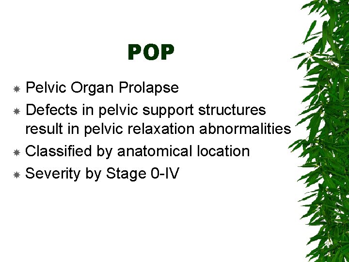POP Pelvic Organ Prolapse Defects in pelvic support structures result in pelvic relaxation abnormalities