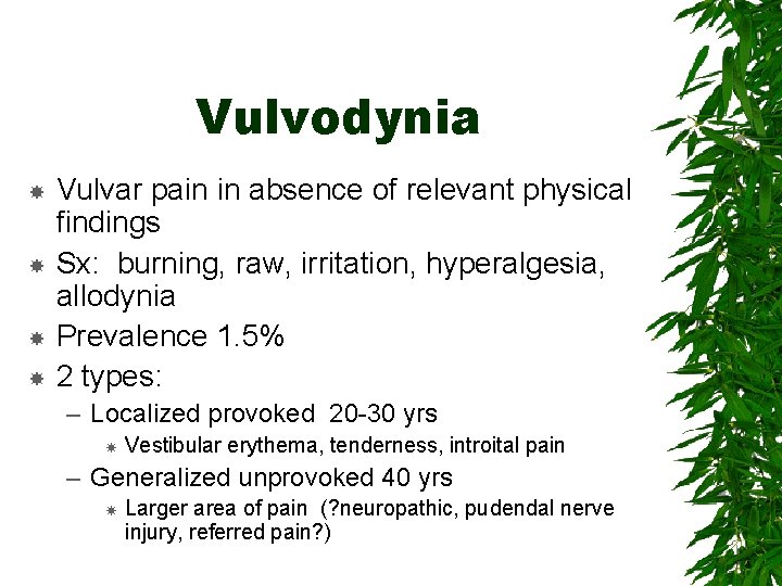 Vulvodynia Vulvar pain in absence of relevant physical findings Sx: burning, raw, irritation, hyperalgesia,
