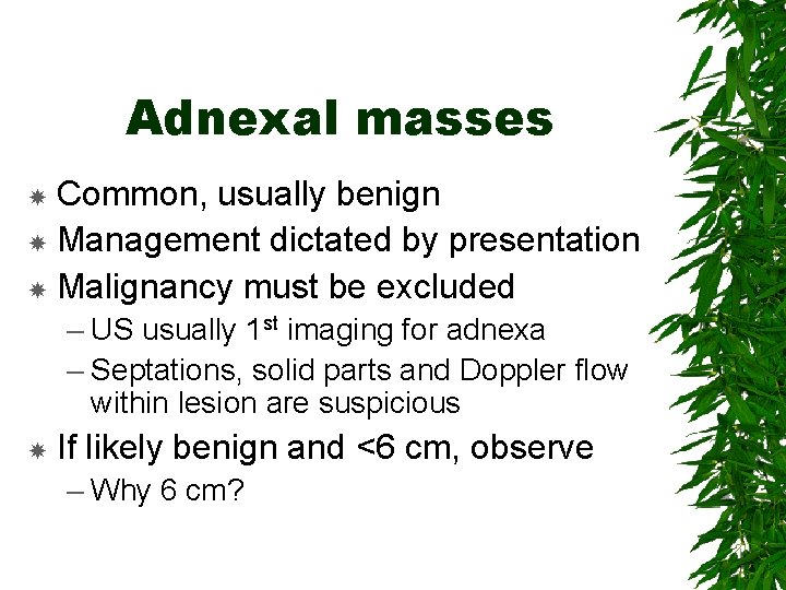 Adnexal masses Common, usually benign Management dictated by presentation Malignancy must be excluded –