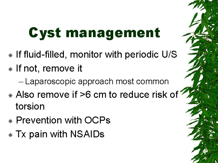 Cyst management If fluid-filled, monitor with periodic U/S If not, remove it – Laparoscopic