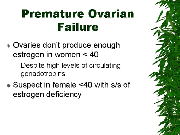 Premature Ovarian Failure Ovaries don’t produce enough estrogen in women < 40 – Despite