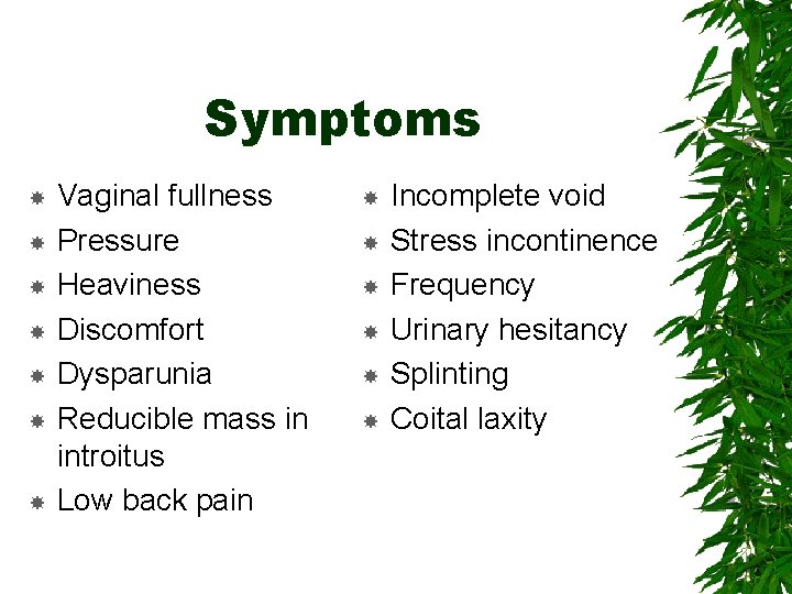 Symptoms Vaginal fullness Pressure Heaviness Discomfort Dysparunia Reducible mass in introitus Low back pain