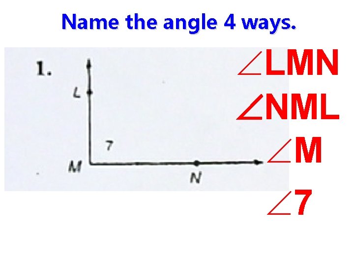 Name the angle 4 ways. LMN NML M 7 