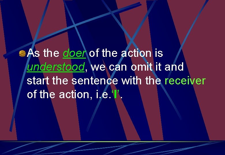 As the doer of the action is understood, we can omit it and start