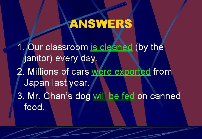ANSWERS 1. Our classroom is cleaned (by the janitor) every day. 2. Millions of