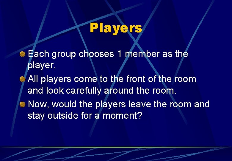 Players Each group chooses 1 member as the player. All players come to the