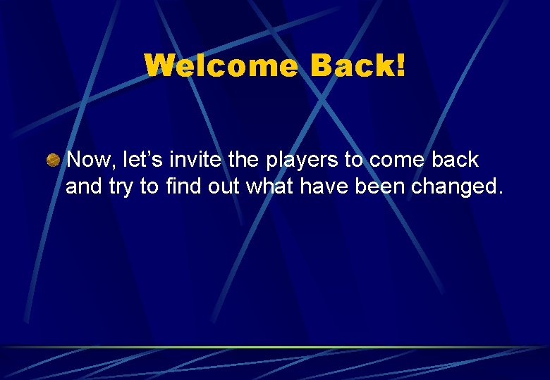 Welcome Back! Now, let’s invite the players to come back and try to find