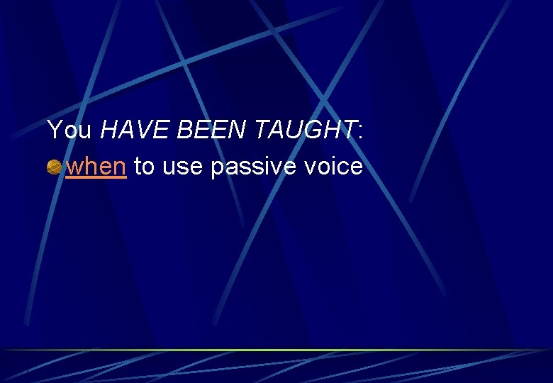 You HAVE BEEN TAUGHT: when to use passive voice 