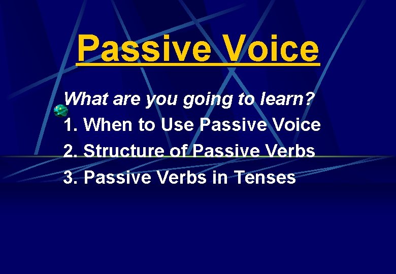Passive Voice What are you going to learn? 1. When to Use Passive Voice