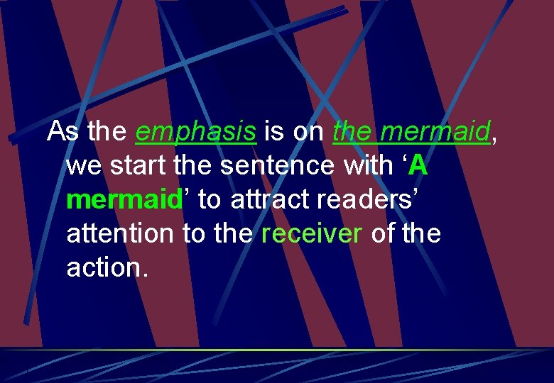 As the emphasis is on the mermaid, we start the sentence with ‘A mermaid’
