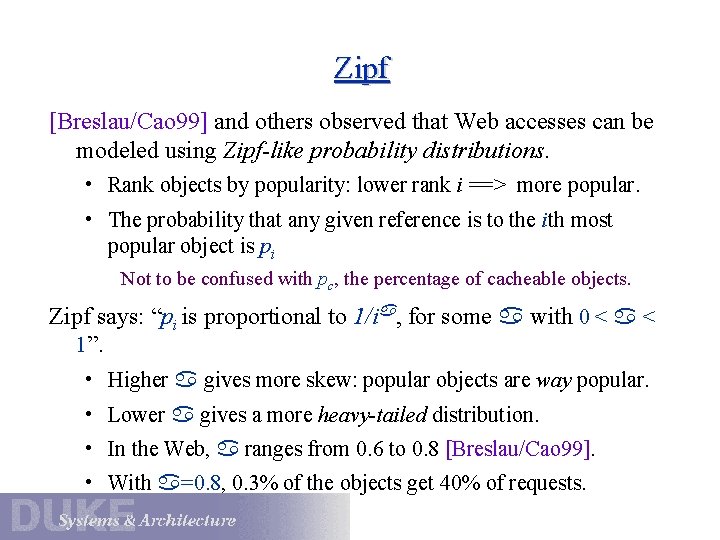 Zipf [Breslau/Cao 99] and others observed that Web accesses can be modeled using Zipf-like