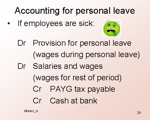 Accounting for personal leave • If employees are sick: Dr Provision for personal leave