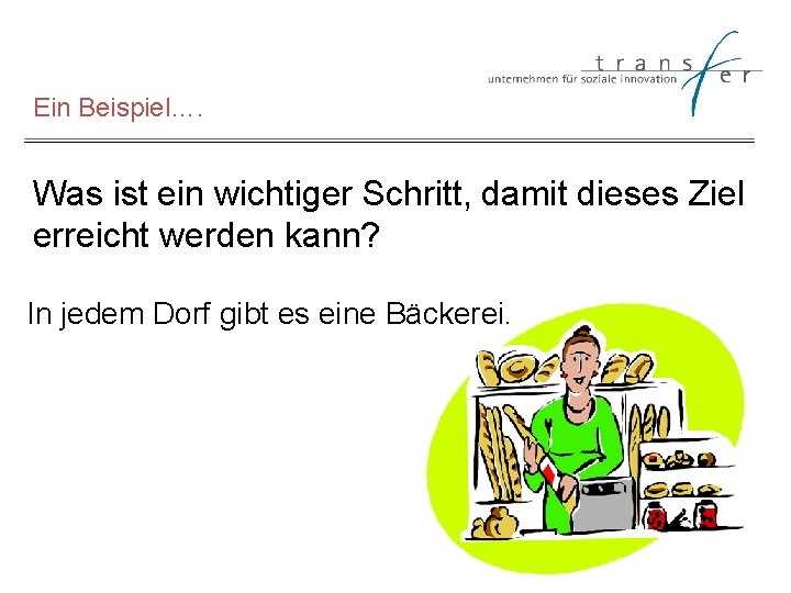 Ein Beispiel…. Was ist ein wichtiger Schritt, damit dieses Ziel erreicht werden kann? In