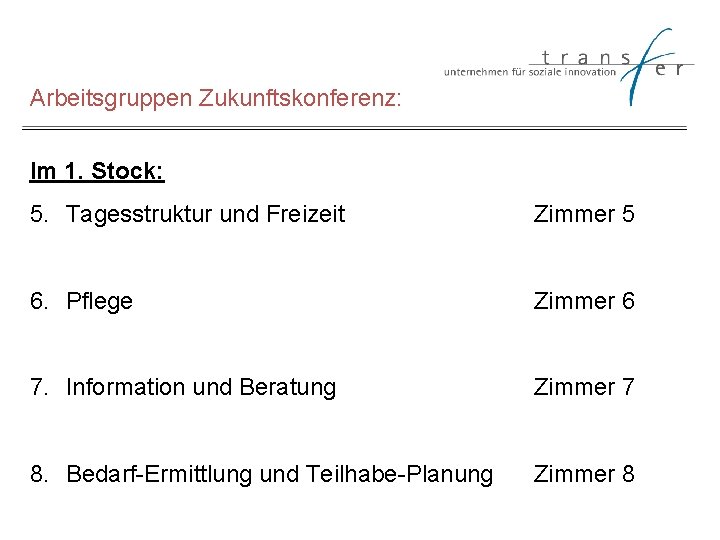 Arbeitsgruppen Zukunftskonferenz: Im 1. Stock: 5. Tagesstruktur und Freizeit Zimmer 5 6. Pflege Zimmer