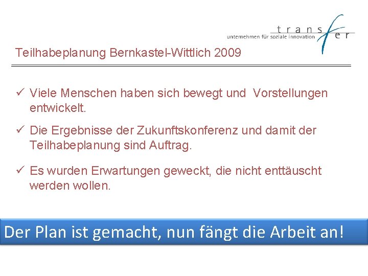 Teilhabeplanung Bernkastel-Wittlich 2009 ü Viele Menschen haben sich bewegt und Vorstellungen entwickelt. ü Die