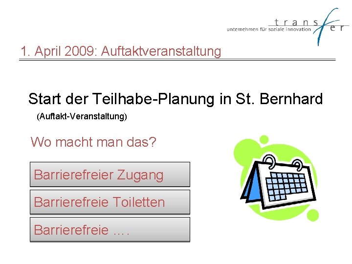 1. April 2009: Auftaktveranstaltung Start der Teilhabe-Planung in St. Bernhard (Auftakt-Veranstaltung) Wo macht man