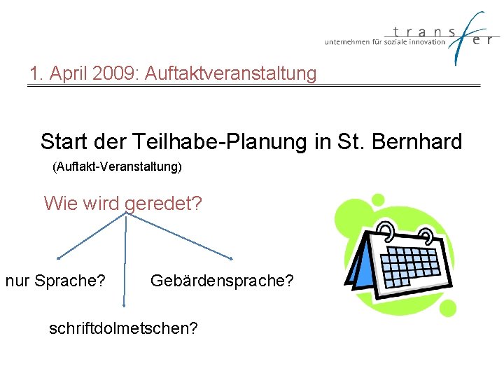 1. April 2009: Auftaktveranstaltung Start der Teilhabe-Planung in St. Bernhard (Auftakt-Veranstaltung) Wie wird geredet?