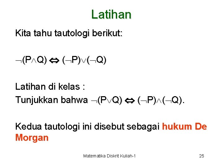 Latihan Kita tahu tautologi berikut: (P Q) ( P) ( Q) Latihan di kelas