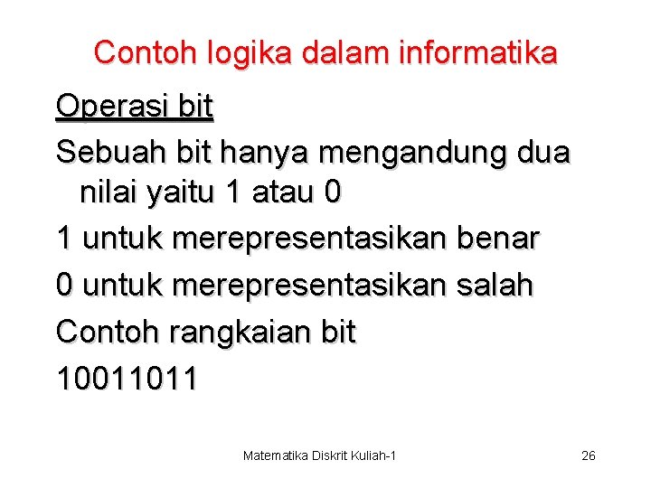 Contoh logika dalam informatika Operasi bit Sebuah bit hanya mengandung dua nilai yaitu 1