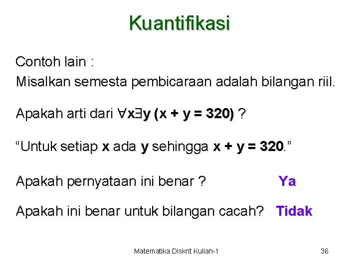 Kuantifikasi Contoh lain : Misalkan semesta pembicaraan adalah bilangan riil. Apakah arti dari x