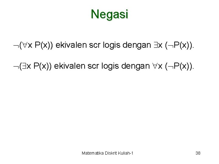 Negasi ( x P(x)) ekivalen scr logis dengan x ( P(x)). Matematika Diskrit Kuliah-1