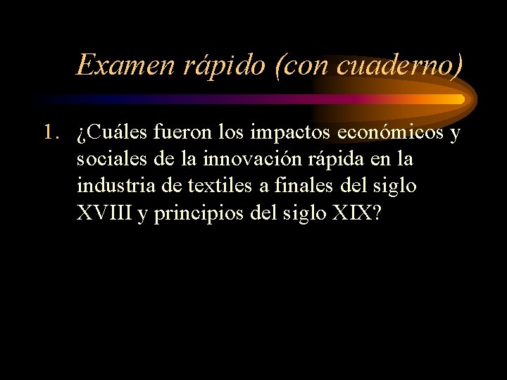 Examen rápido (con cuaderno) 1. ¿Cuáles fueron los impactos económicos y sociales de la