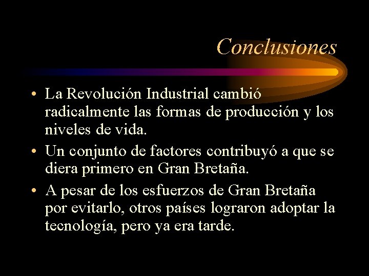 Conclusiones • La Revolución Industrial cambió radicalmente las formas de producción y los niveles