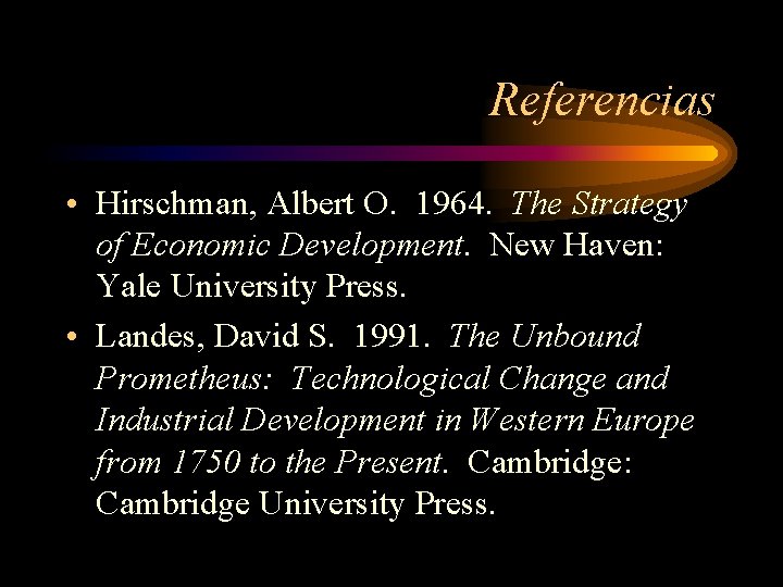 Referencias • Hirschman, Albert O. 1964. The Strategy of Economic Development. New Haven: Yale