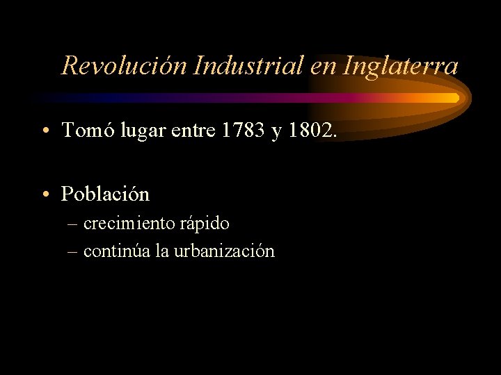Revolución Industrial en Inglaterra • Tomó lugar entre 1783 y 1802. • Población –