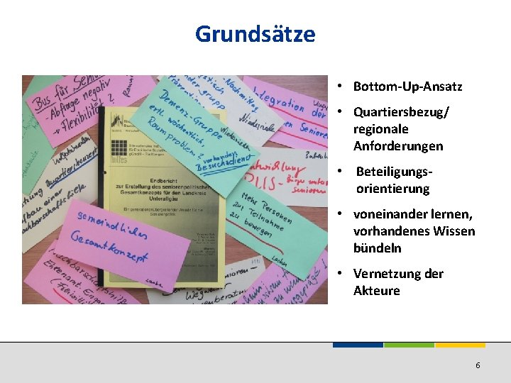 Grundsätze • Bottom-Up-Ansatz • Quartiersbezug/ regionale Anforderungen • Beteiligungsorientierung • voneinander lernen, vorhandenes Wissen