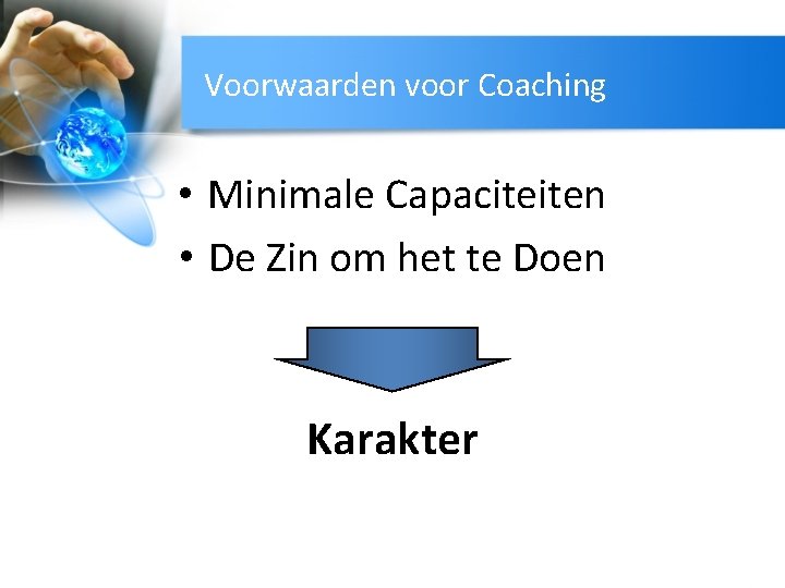 Voorwaarden voor Coaching • Minimale Capaciteiten • De Zin om het te Doen Karakter