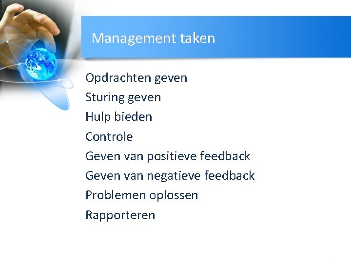 Management taken Opdrachten geven Sturing geven Hulp bieden Controle Geven van positieve feedback Geven