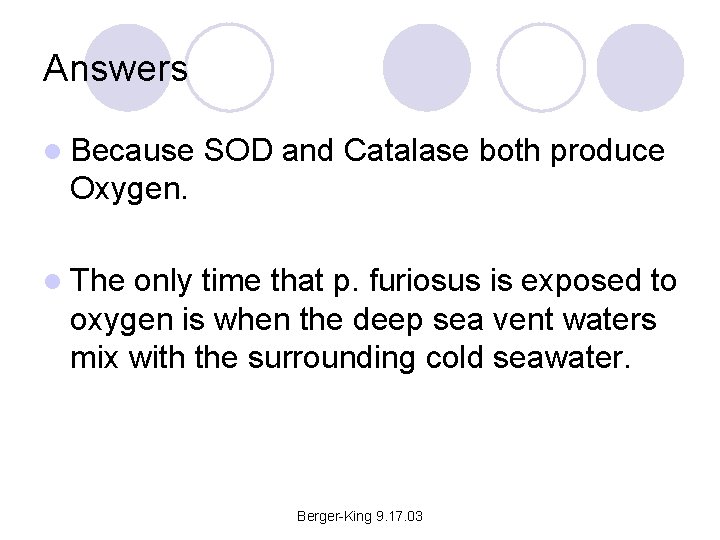 Answers l Because SOD and Catalase both produce Oxygen. l The only time that