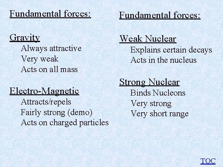 Fundamental forces: Gravity Weak Nuclear Always attractive Very weak Acts on all mass Electro-Magnetic