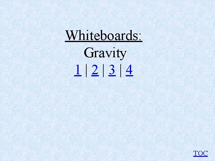 Whiteboards: Gravity 1|2|3|4 TOC 