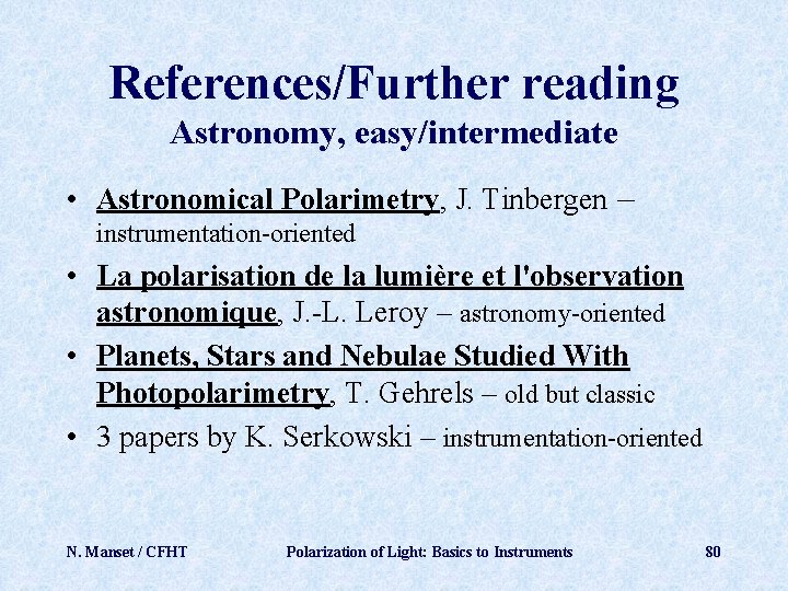 References/Further reading Astronomy, easy/intermediate • Astronomical Polarimetry, J. Tinbergen – instrumentation-oriented • La polarisation