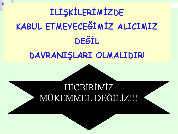 İLİŞKİLERİMİZDE KABUL ETMEYECEĞİMİZ ALICIMIZ DEĞİL DAVRANIŞLARI OLMALIDIR! HİÇBİRİMİZ MÜKEMMEL DEĞİLİZ!!! 