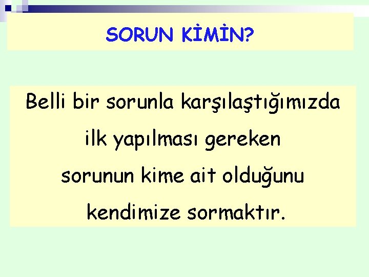 SORUN KİMİN? Belli bir sorunla karşılaştığımızda ilk yapılması gereken sorunun kime ait olduğunu kendimize