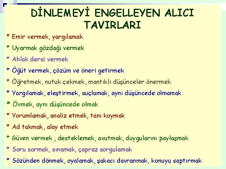 DİNLEMEYİ ENGELLEYEN ALICI TAVIRLARI * Emir vermek, yargılamak * Uyarmak gözdağı vermek * Ahlak