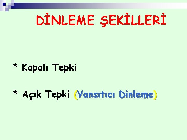 DİNLEME ŞEKİLLERİ * Kapalı Tepki * Açık Tepki (Yansıtıcı Dinleme) 