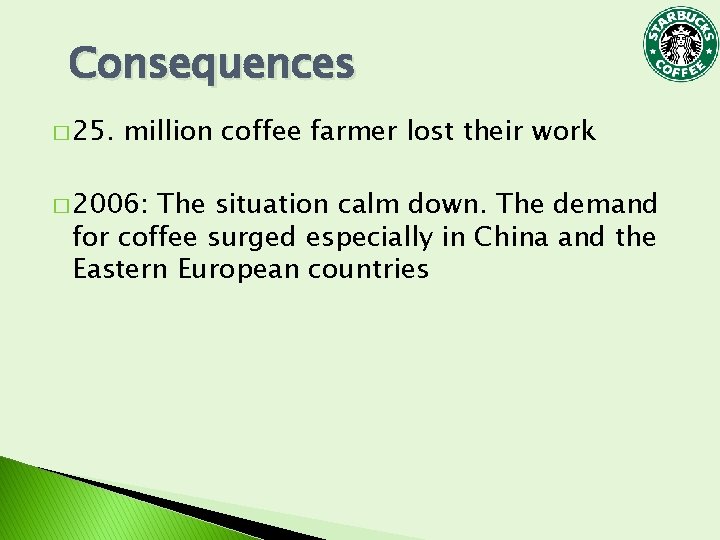 Consequences � 25. million coffee farmer lost their work � 2006: The situation calm Consequences � 25. million coffee farmer lost their work � 2006: The situation calm