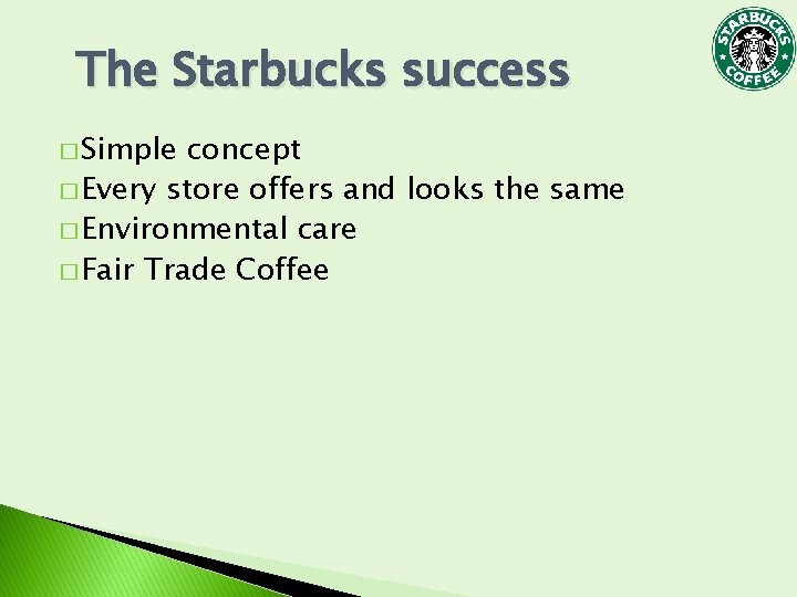 The Starbucks success � Simple concept � Every store offers and looks the same The Starbucks success � Simple concept � Every store offers and looks the same