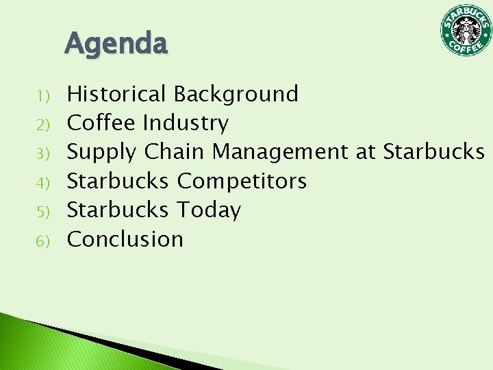 Agenda 1) 2) 3) 4) 5) 6) Historical Background Coffee Industry Supply Chain Management Agenda 1) 2) 3) 4) 5) 6) Historical Background Coffee Industry Supply Chain Management