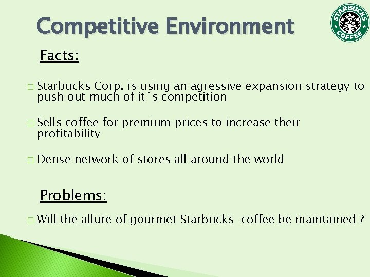Competitive Environment Facts: � � � Starbucks Corp. is using an agressive expansion strategy Competitive Environment Facts: � � � Starbucks Corp. is using an agressive expansion strategy