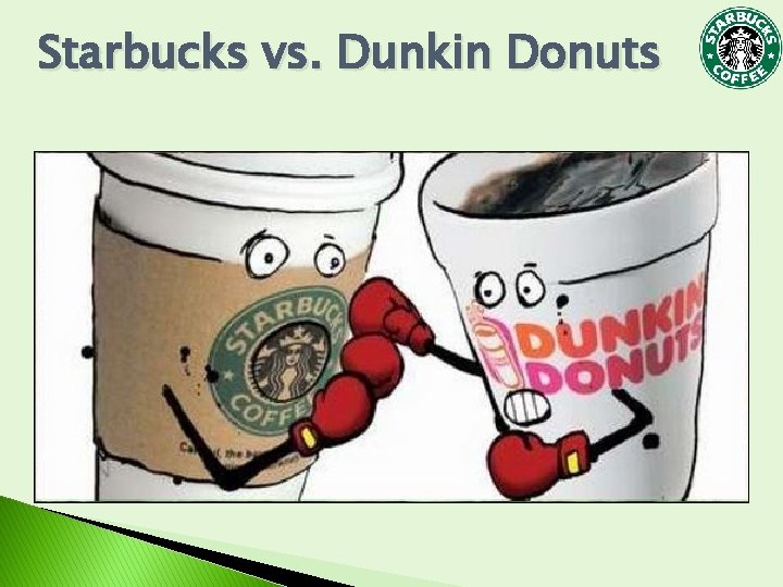 Starbucks vs. Dunkin Donuts Starbucks vs. Dunkin Donuts