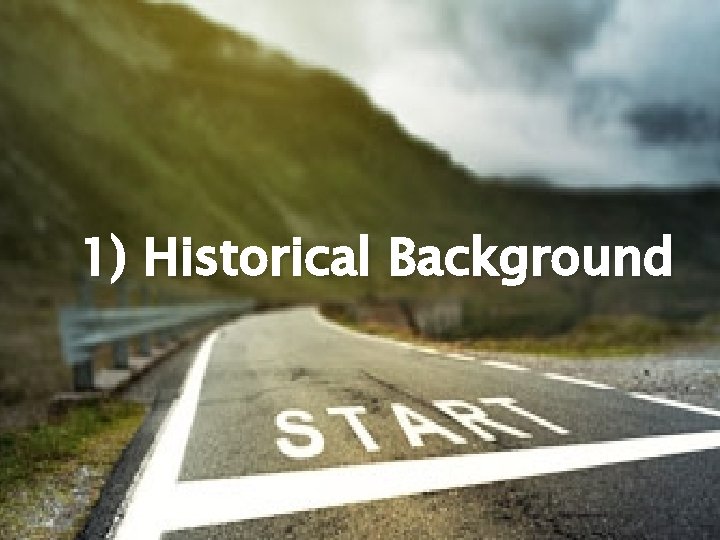 1) Historical Background 1) Historical Background